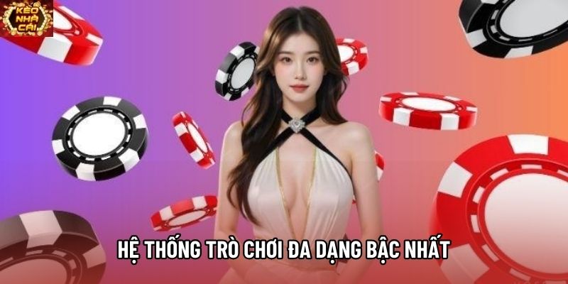 Hệ thống trò chơi đa dạng bậc nhất Hệ thống trò chơi đa dạng bậc nhất