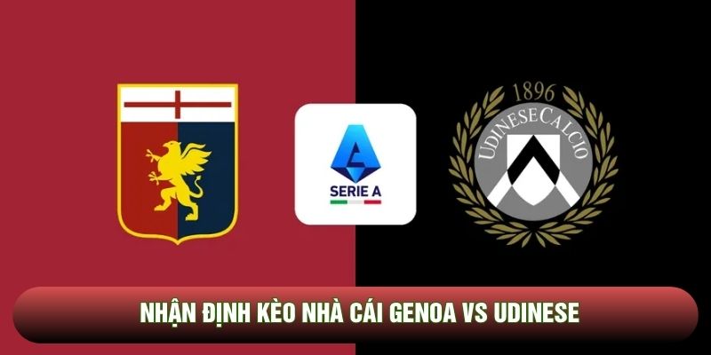 Nhận định kèo nhà cái Genoa vs Udinese - Giải Serie A