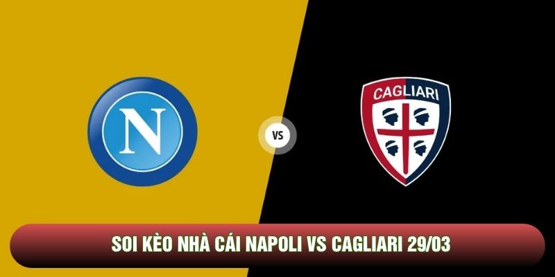 Soi kèo nhà cái Napoli vs Cagliari 29/03 - Serie A