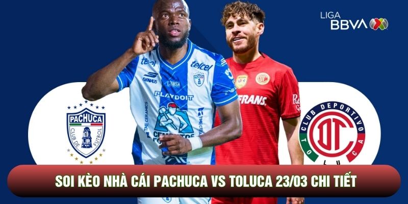Soi kèo nhà cái Pachuca vs Toluca 23/03 chi tiết