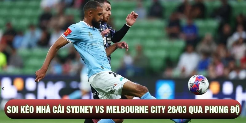 Soi kèo nhà cái Sydney vs Melbourne City 26/03 qua phong độ