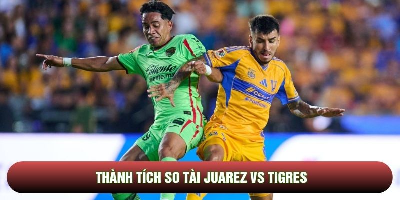 Thành tích so tài Juarez vs Tigres